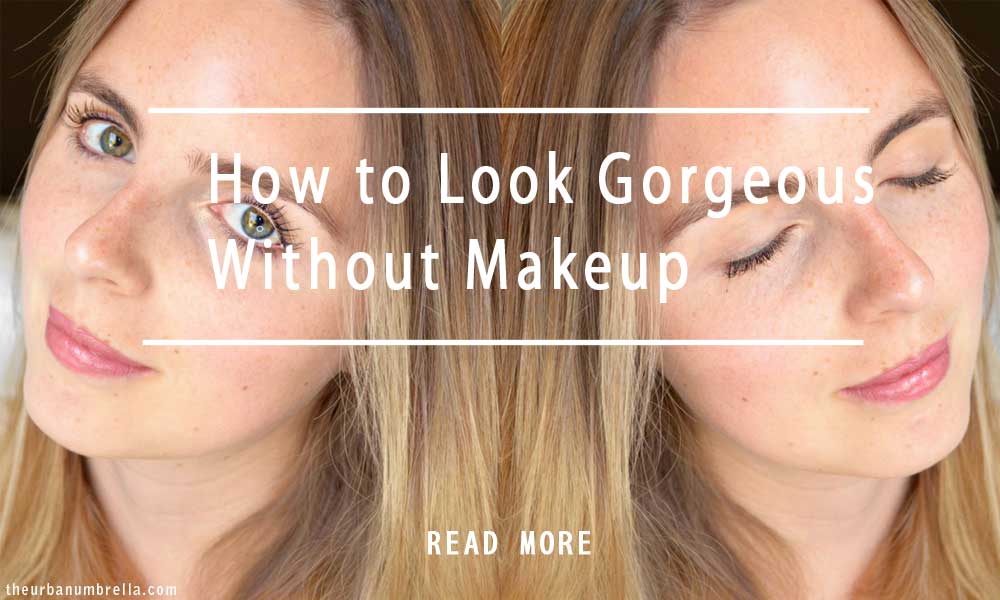 How to Look Gorgeous Without Makeup How to Look Gorgeous Without Makeup