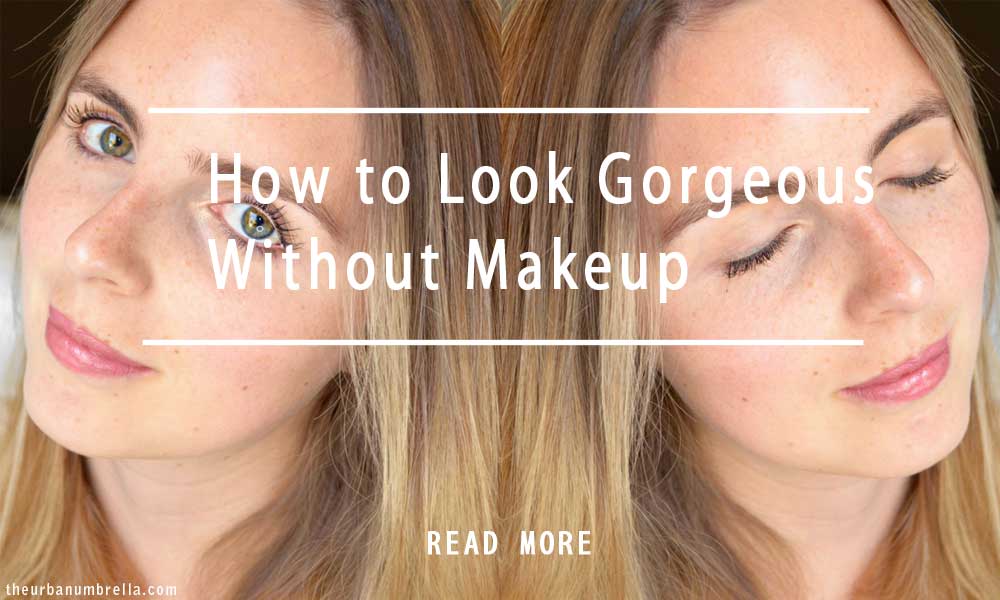 How To Look Gorgeous Without Makeup