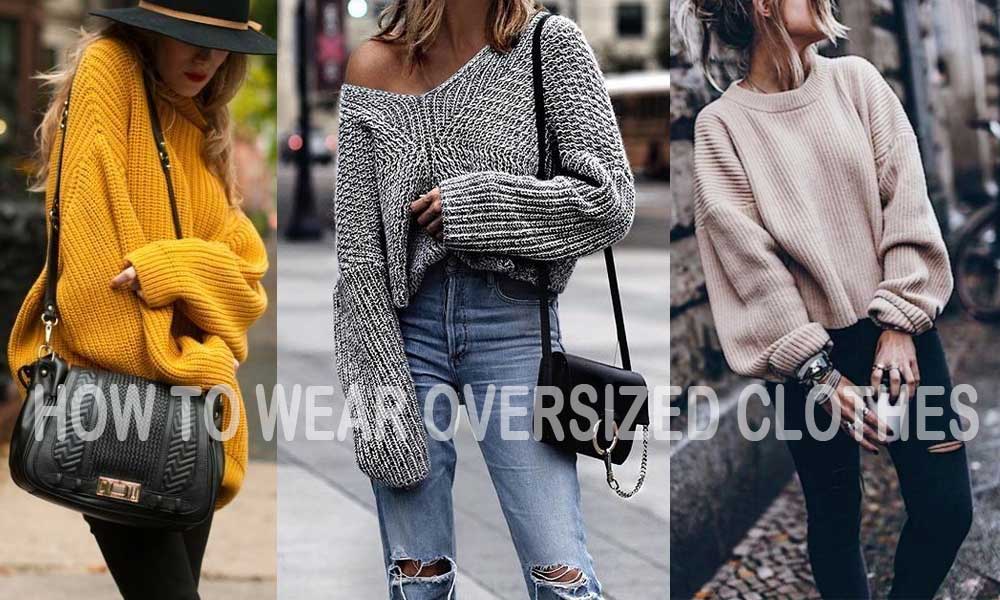 How to Wear Oversized Clothes - 7 Tips on How to Rock Oversized Outfits 1 How to Wear Oversized Clothes