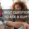 Best Questions to Ask a Guy