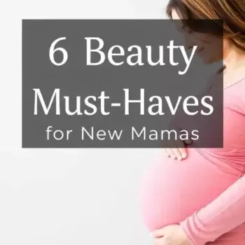 Beauty Must Haves For New Moms